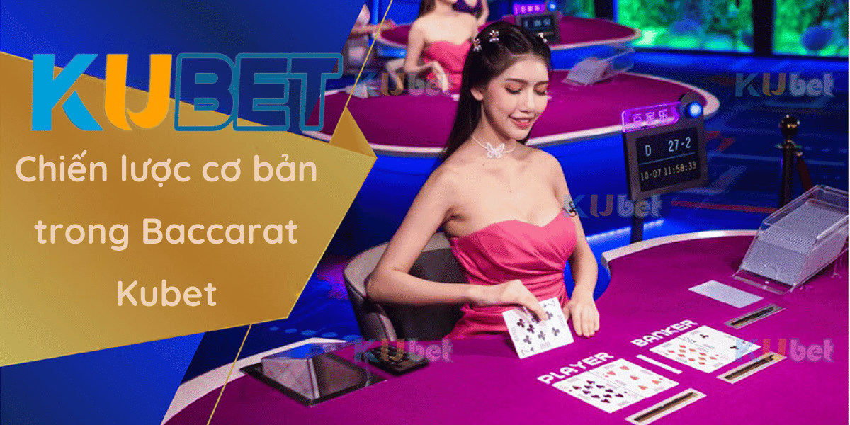 Chiến lược cơ bản trong Baccarat Kubet