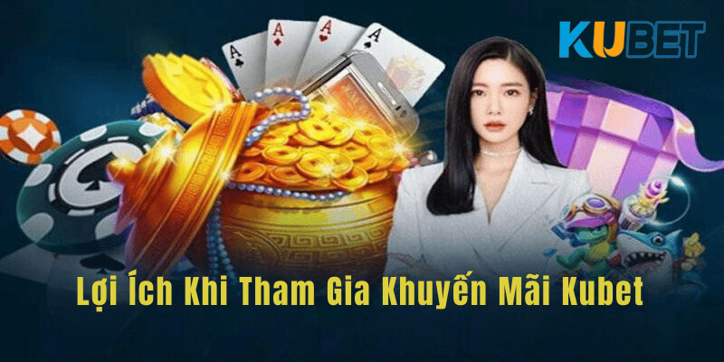 Lợi ích khi tham gia khuyến mãi Kubet