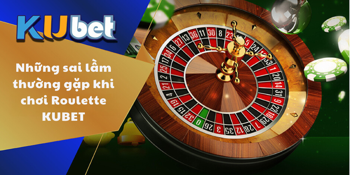 Những sai lầm thường gặp khi chơi Roulette KUBET