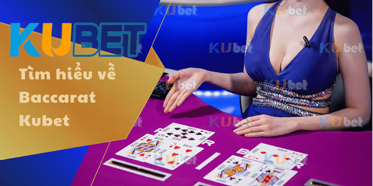 Tìm hiểu về Baccarat Kubet