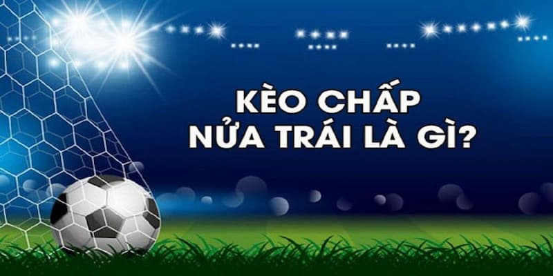 Tỷ lệ kèo châu Á chấp nửa trái chỉ có 2 khả năng có thể xảy ra